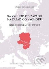 Kniha: Na východ od Západu, na západ od Východu (Maciej Szymanowski). Centrum pro studium demokracie a kultury, 2015 Kniha: Na východ od Západu, na západ od Východu (Maciej Szymanowski). Centrum pro studium demokracie a kultury, 2015