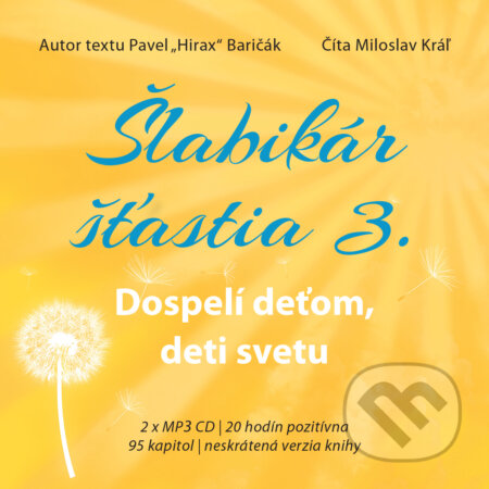 Audiokniha: Šlabikár šťastia 3 - Dospelí deťom, deti svetu (Pavel Hirax Baričák). HladoHlas, 2015 Audiokniha: Šlabikár šťastia 3 - Dospelí deťom, deti svetu (Pavel Hirax Baričák). HladoHlas, 2015