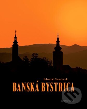Kniha: Banská Bystrica (Eduard Genserek). Zoom Creative, 2015 Kniha: Banská Bystrica (Eduard Genserek). Zoom Creative, 2015