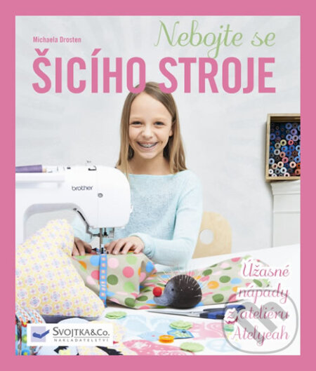 Kniha: Nebojte se šícího stroje (Svojtka&Co.). Svojtka&Co., 2016 Kniha: Nebojte se šícího stroje (Svojtka&Co.). Svojtka&Co., 2016