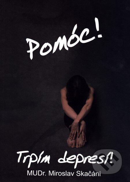 Kniha: Pomóc! Trpím depresí! (Miroslav Skačáni). Skačáni Miroslav, 2015 Kniha: Pomóc! Trpím depresí! (Miroslav Skačáni). Skačáni Miroslav, 2015