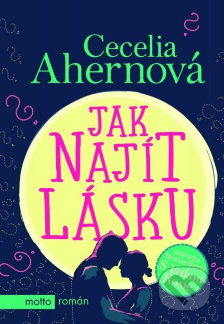 Kniha: Jak najít lásku (Cecelia Ahern). Motto, 2016 Kniha: Jak najít lásku (Cecelia Ahern). Motto, 2016