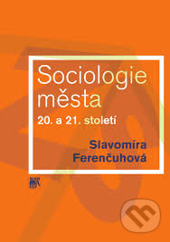 Kniha: Sociologie města 20. a 21. století (Slavomíra Ferenčuhová). SLON, 2016 Kniha: Sociologie města 20. a 21. století (Slavomíra Ferenčuhová). SLON, 2016