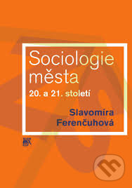 Sociologie města 20. a 21. století - Slavomíra Ferenčuhová, SLON, 2016