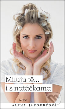 Kniha: Miluju tě... i s natáčkama (Alena Jakoubková). Moba, 2016 Kniha: Miluju tě... i s natáčkama (Alena Jakoubková). Moba, 2016