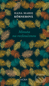 Kniha: Minuta na rozloučenou (Hana Marie Körnerová). Moba, 2016 Kniha: Minuta na rozloučenou (Hana Marie Körnerová). Moba, 2016