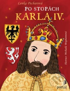 Kniha: Po stopách Karla IV. (Lenka Pecharová). Portál, 2016 Kniha: Po stopách Karla IV. (Lenka Pecharová). Portál, 2016