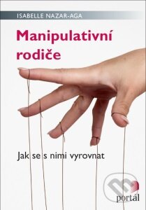 Kniha: Manipulativní rodiče (Isabelle Nazare-Aga). Portál, 2016 Kniha: Manipulativní rodiče (Isabelle Nazare-Aga). Portál, 2016