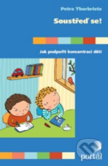 Kniha: Soustřeď se! (Petra Thorbrietz). Portál, 2016 Kniha: Soustřeď se! (Petra Thorbrietz). Portál, 2016