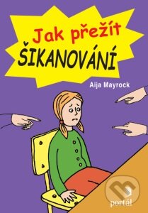Kniha: Jak přežít šikanování (Aija Mayrock). Portál, 2016 Kniha: Jak přežít šikanování (Aija Mayrock). Portál, 2016