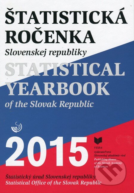 Kniha: Štatistická ročenka Slovenskej republiky 2015/Statistical Yearbook of the Slovak Republic 2015 (VEDA). VEDA, 2015 Kniha: Štatistická ročenka Slovenskej republiky 2015/Statistical Yearbook of the Slovak Republic 2015 (VEDA). VEDA, 2015