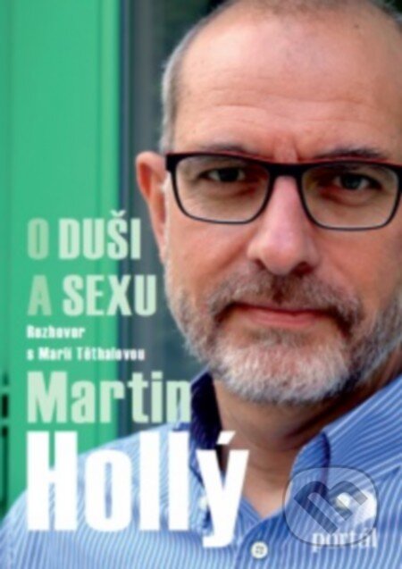 Kniha: Hollý Martin - O duši a sexu (Marie Těthalová a Martin Hollý). Portál, 2016 Kniha: Hollý Martin - O duši a sexu (Marie Těthalová a Martin Hollý). Portál, 2016
