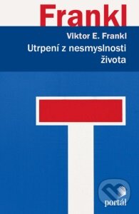 Kniha: Utrpení z nesmyslnosti života (Viktor E. Frankl). Portál, 2016 Kniha: Utrpení z nesmyslnosti života (Viktor E. Frankl). Portál, 2016