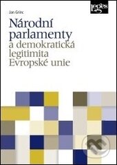 Kniha: Národní parlamenty a demokratická legitimita Evropské unie (Jan Grinc). Leges, 2015 Kniha: Národní parlamenty a demokratická legitimita Evropské unie (Jan Grinc). Leges, 2015