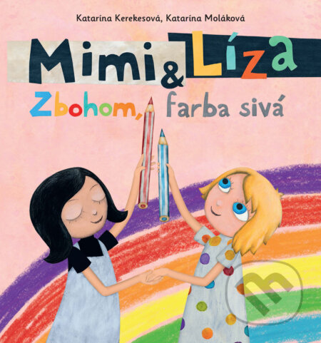 Kniha: Mimi a Líza: Zbohom, farba sivá (Katarína Kerekesová a Katarína Moláková). Slovart, 2023 Kniha: Mimi a Líza: Zbohom, farba sivá (Katarína Kerekesová a Katarína Moláková). Slovart, 2023