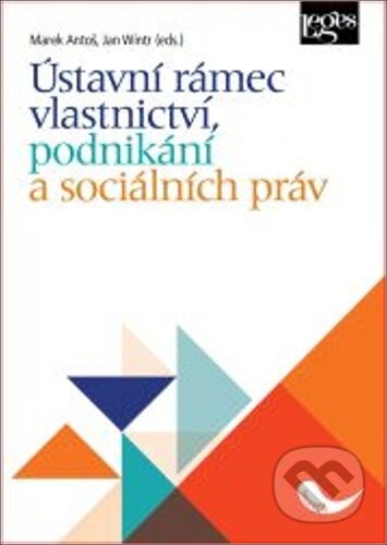 Kniha: Ústavní rámec vlastnictví, podnikání a sociálních práv (Jan Wintr a Marek Antoš). Leges, 2023 Kniha: Ústavní rámec vlastnictví, podnikání a sociálních práv (Jan Wintr a Marek Antoš). Leges, 2023
