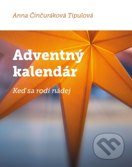 Kniha: Adventný kalendár - Keď sa rodí nádej (Anna Činčuráková Tipulová). Porta Libri, 2023 Kniha: Adventný kalendár - Keď sa rodí nádej (Anna Činčuráková Tipulová). Porta Libri, 2023