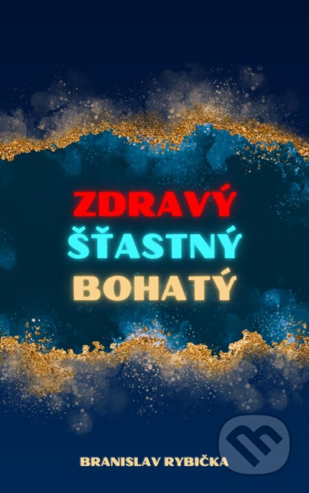 Kniha: Zdravý, šťastný, bohatý (Branislav Rybička). Branislav Rybička, 2023 Kniha: Zdravý, šťastný, bohatý (Branislav Rybička). Branislav Rybička, 2023
