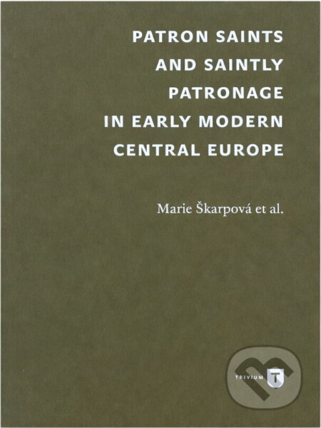 Kniha: Patron saints and saintly patronage in early modern Central Europe (Marie Škarpová). , 2019 Kniha: Patron saints and saintly patronage in early modern Central Europe (Marie Škarpová). , 2019