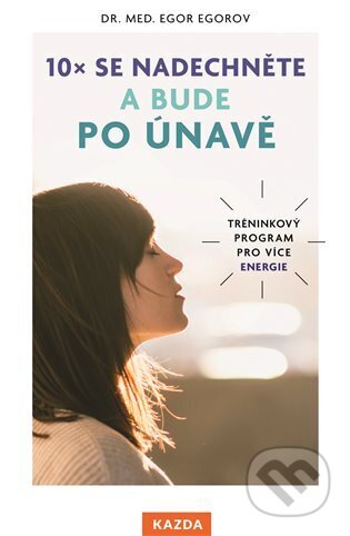 Kniha: 10x se nadechněte a bude po únavě (Egor Egorov). Nakladatelství KAZDA, 2023 Kniha: 10x se nadechněte a bude po únavě (Egor Egorov). Nakladatelství KAZDA, 2023