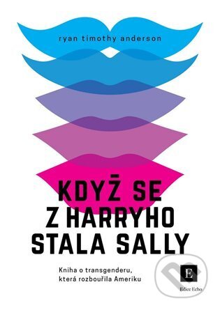 Kniha: Když se z Harryho stala Sally (Ryan Timothy Anderson). Echo media, 2024 Kniha: Když se z Harryho stala Sally (Ryan Timothy Anderson). Echo media, 2024