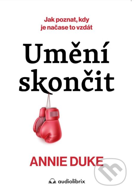 Kniha: Umění skončit (Annie Duke). Audiolibrix, 2024 Kniha: Umění skončit (Annie Duke). Audiolibrix, 2024