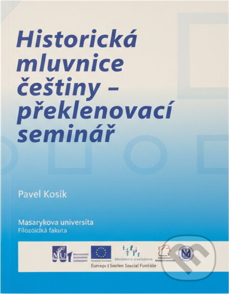 Kniha: Historická mluvnice češtiny - překlenovací seminář (Pavel Kosek). Masarykova univerzita, 2014 Kniha: Historická mluvnice češtiny - překlenovací seminář (Pavel Kosek). Masarykova univerzita, 2014