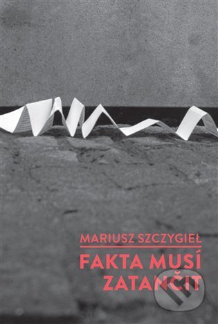 Kniha: Fakta musí zatančit (Mariusz Szczygiel). Dokořán, 2023 Kniha: Fakta musí zatančit (Mariusz Szczygiel). Dokořán, 2023