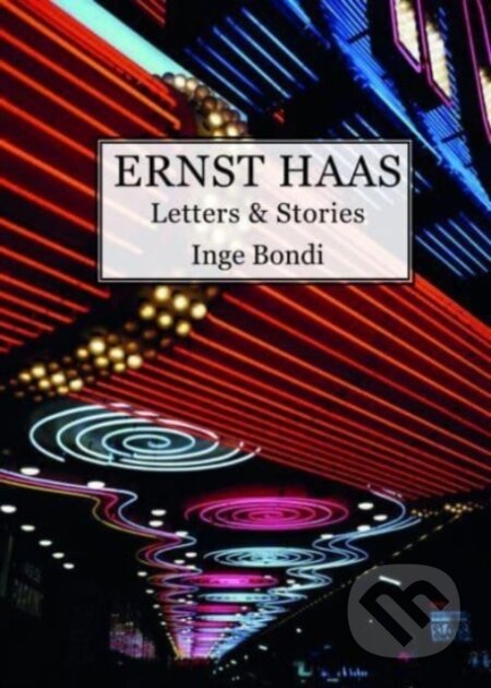 Kniha: Ernst Haas. Letters & Stories (Inge Bondi). Damiani, 2023 Kniha: Ernst Haas. Letters & Stories (Inge Bondi). Damiani, 2023