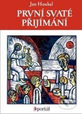 Kniha: První svaté přijímání (Jan Houkal). Portál, 2016 Kniha: První svaté přijímání (Jan Houkal). Portál, 2016
