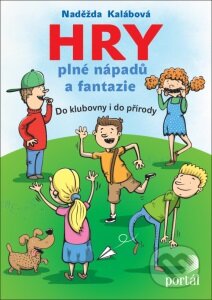 Kniha: Hry plné nápadů a fantazie (Naděžda Kalábová). Portál, 2016 Kniha: Hry plné nápadů a fantazie (Naděžda Kalábová). Portál, 2016