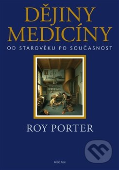 Kniha: Dějiny medicíny (Roy Porter). Prostor, 2015 Kniha: Dějiny medicíny (Roy Porter). Prostor, 2015