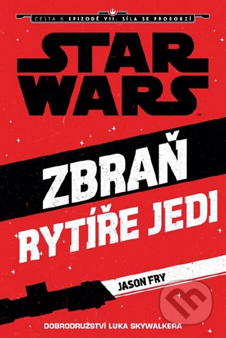 Kniha: Star Wars - Cesta k Epizodě VII - Zbraň rytíře Jedi (Jason Fry). Egmont ČR, 2015 Kniha: Star Wars - Cesta k Epizodě VII - Zbraň rytíře Jedi (Jason Fry). Egmont ČR, 2015
