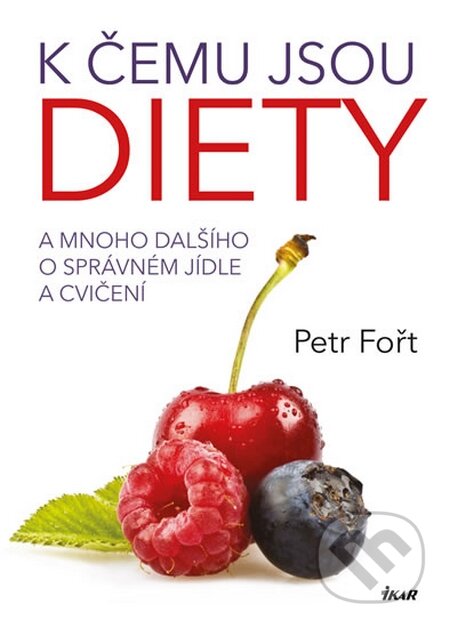 Kniha: K čemu jsou diety? (Petr Fořt). Ikar CZ, 2016 Kniha: K čemu jsou diety? (Petr Fořt). Ikar CZ, 2016
