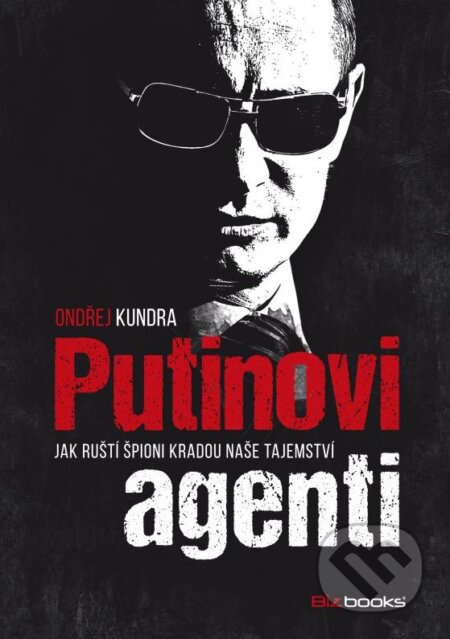 Kniha: Putinovi agenti (Ondřej Kundra). BIZBOOKS, 2016 Kniha: Putinovi agenti (Ondřej Kundra). BIZBOOKS, 2016