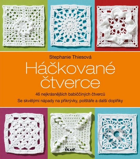 Kniha: Háčkované čtverce (Stephanie Thies). Ikar CZ, 2016 Kniha: Háčkované čtverce (Stephanie Thies). Ikar CZ, 2016