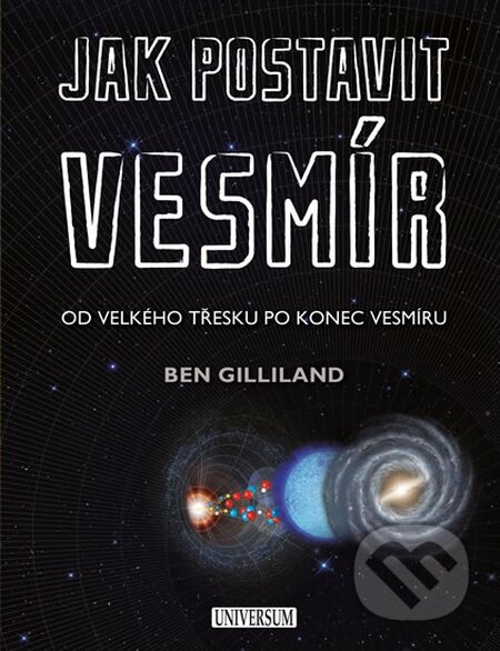 Kniha: Jak postavit vesmír (Ben Gilliland). Universum, 2016 Kniha: Jak postavit vesmír (Ben Gilliland). Universum, 2016