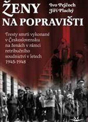 Kniha: Ženy na popravišti (Ivo Pejčoch a Jiří Plachý). Svět křídel, 2016 Kniha: Ženy na popravišti (Ivo Pejčoch a Jiří Plachý). Svět křídel, 2016