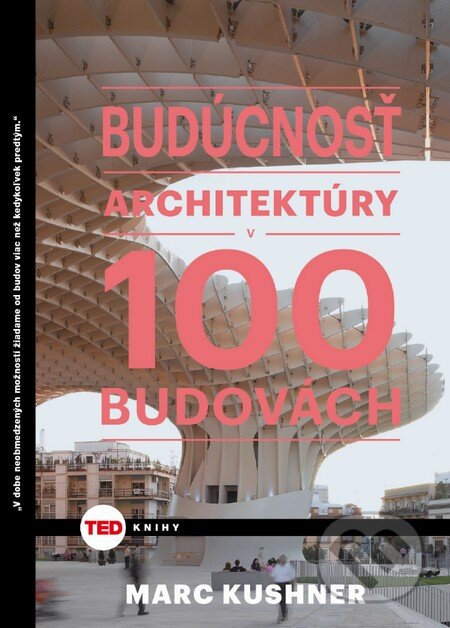 Kniha: Budúcnosť architektúry v 100 budovách (Marc Kushner). NOXI, 2016 Kniha: Budúcnosť architektúry v 100 budovách (Marc Kushner). NOXI, 2016