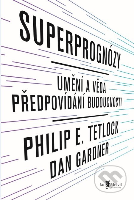 Kniha: Superprognózy (Dan Gardner a Philip E. Tetlock). Jan Melvil publishing, 2016 Kniha: Superprognózy (Dan Gardner a Philip E. Tetlock). Jan Melvil publishing, 2016
