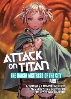 Kniha: Attack on Titan: The Harsh Mistress of the City (Part 1) (Hajime Isayama, Range Murata a Ryo Kawakami). Vertical, 2015 Kniha: Attack on Titan: The Harsh Mistress of the City (Part 1) (Hajime Isayama, Range Murata a Ryo Kawakami). Vertical, 2015