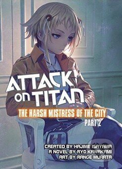Kniha: Attack on Titan: The Harsh Mistress of the City (Part 2) (Range Murata a Ryo Kawakami). Vertical, 2015 Kniha: Attack on Titan: The Harsh Mistress of the City (Part 2) (Range Murata a Ryo Kawakami). Vertical, 2015