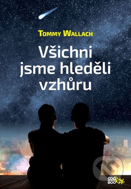 Kniha: Všichni jsme hleděli vzhůru (Tommy Wallach). CooBoo CZ, 2016 Kniha: Všichni jsme hleděli vzhůru (Tommy Wallach). CooBoo CZ, 2016