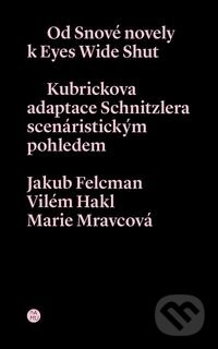Od snové novely k Eyes Wide Shut - Jakub Felcman, Vilém Hakl, Marie Mravcová, Akademie múzických umění, 2015