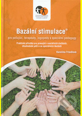 Kniha: Bazální stimulace pro pečující, terapeuty, logopedy a speciální pedagogy (Karolína Friedlová). Práh, 2015 Kniha: Bazální stimulace pro pečující, terapeuty, logopedy a speciální pedagogy (Karolína Friedlová). Práh, 2015