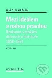 Kniha: Mezi ideálem a nahou pravdou (Martin Hrdina). Academia, 2016 Kniha: Mezi ideálem a nahou pravdou (Martin Hrdina). Academia, 2016