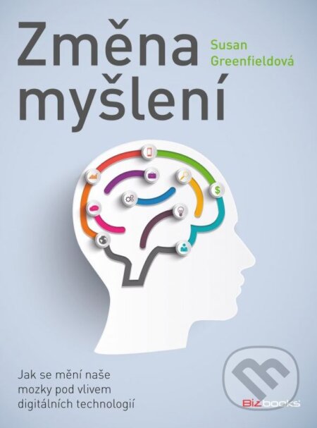 Kniha: Změna myšlení (Susan Greenfield). BIZBOOKS, 2016 Kniha: Změna myšlení (Susan Greenfield). BIZBOOKS, 2016