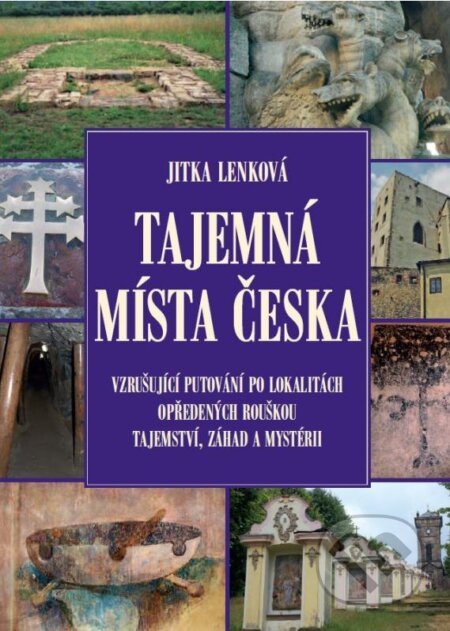 Kniha: Tajemná místa Česka (Jitka Lenková). XYZ, 2016 Kniha: Tajemná místa Česka (Jitka Lenková). XYZ, 2016