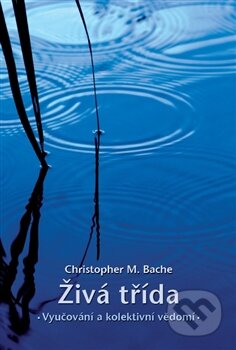 Kniha: Živá třída (Christopher M. Bache). Carpe Momentum, 2015 Kniha: Živá třída (Christopher M. Bache). Carpe Momentum, 2015