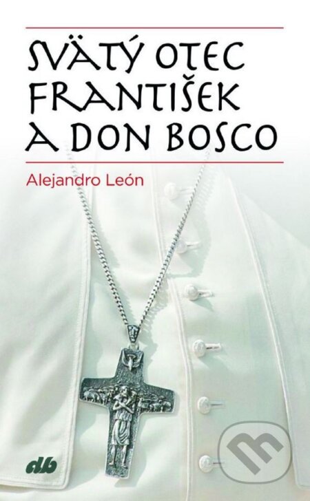 Kniha: Svätý Otec František a don Bosco (Alejandro León). Don Bosco, 2016 Kniha: Svätý Otec František a don Bosco (Alejandro León). Don Bosco, 2016
